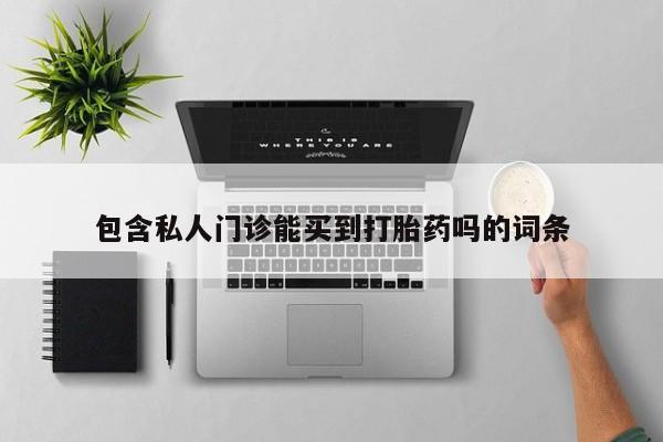网上哪里买打胎药包含私人门诊能买到打胎药吗的词条