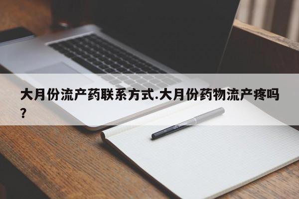 网上哪里买打胎药大月份流产药联系方式.大月份药物流产疼吗？