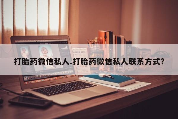 网上哪里买打胎药打胎药微信私人.打胎药微信私人联系方式？