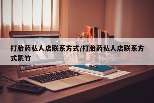 网上哪里买打胎药打胎药私人店联系方式/打胎药私人店联系方式紫竹