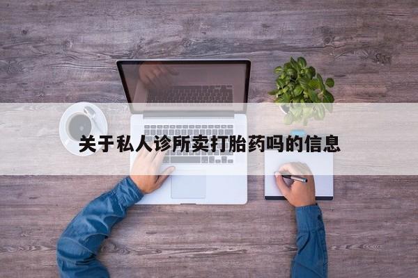 网上哪里买打胎药关于私人诊所卖打胎药吗的信息