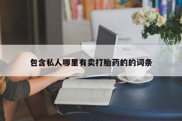 网上哪里买打胎药包含私人哪里有卖打胎药的的词条