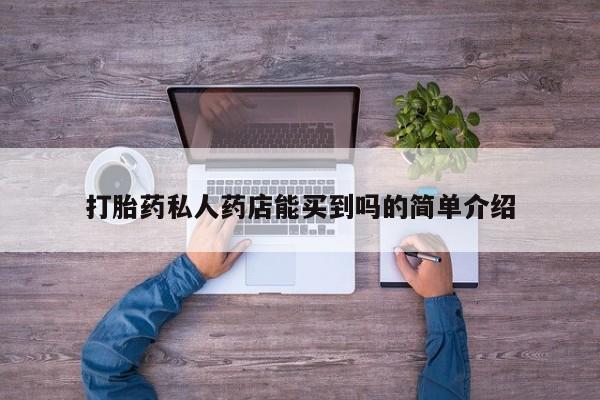 网上哪里买打胎药打胎药私人药店能买到吗的简单介绍