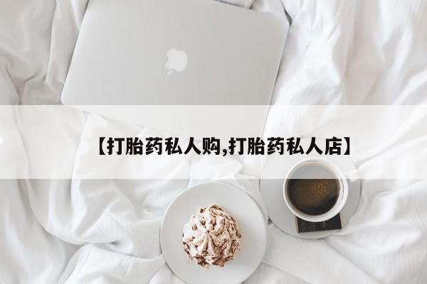 网上哪里买打胎药【打胎药私人购,打胎药私人店】
