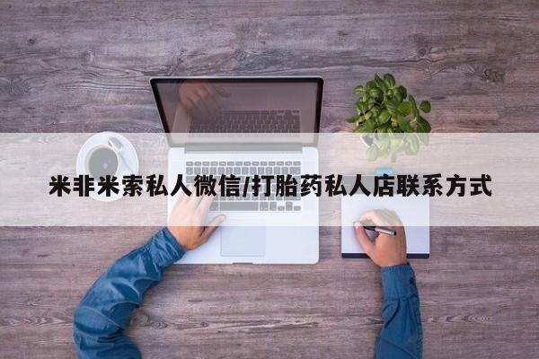网上哪里买打胎药米非米索私人微信/打胎药私人店联系方式